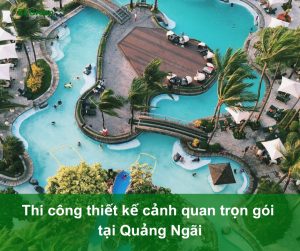 Thiết Kế Cảnh Quan Quảng Ngãi